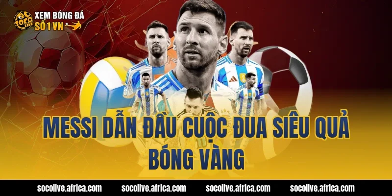 Messi dẫn đầu cuộc đua siêu quả bóng vàng