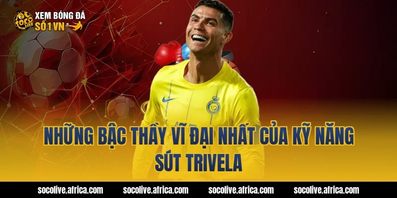Những bậc thầy vĩ đại nhất của kỹ năng sút trivela