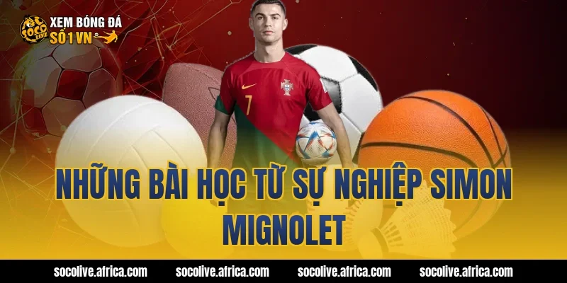 Những bài học từ sự nghiệp Simon Mignolet