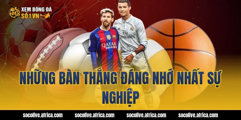 Những bàn thắng đáng nhớ nhất sự nghiệp