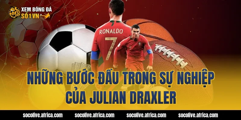 Những bước đầu trong sự nghiệp của Julian Draxler