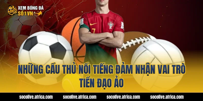 Những cầu thủ nổi tiếng đảm nhận vai trò tiền đạo ảo