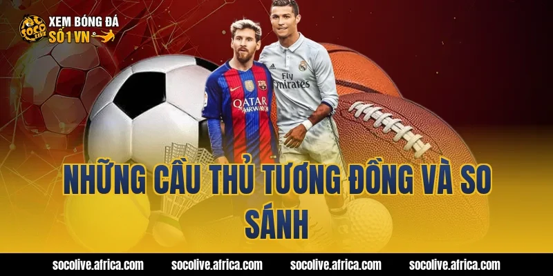 Những cầu thủ tương đồng và so sánh