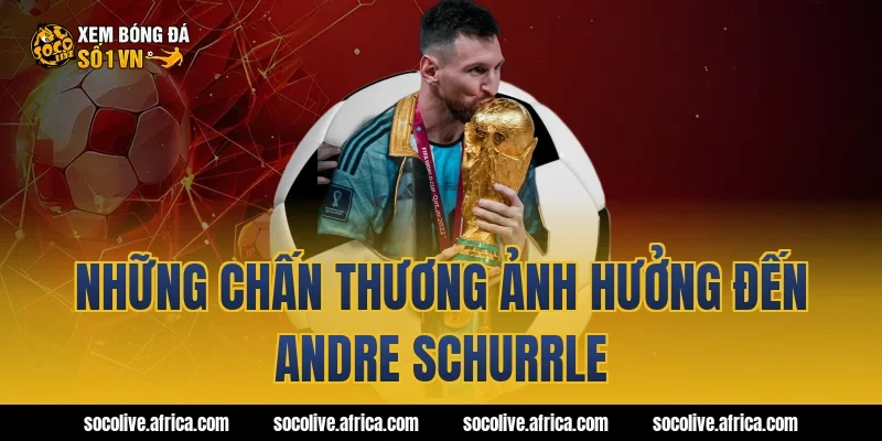Những chấn thương ảnh hưởng đến Andre Schurrle
