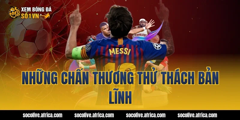 Những chấn thương thử thách bản lĩnh