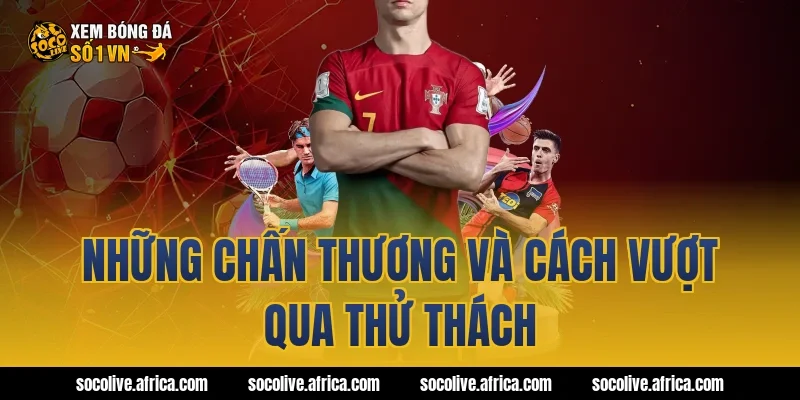 Những chấn thương và cách vượt qua thử thách
