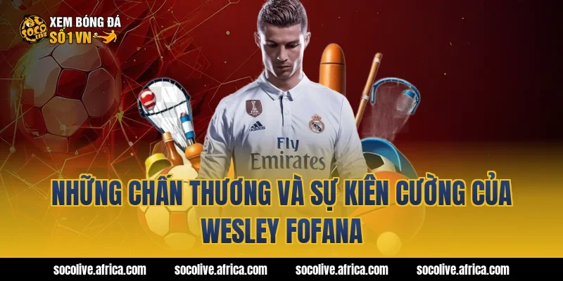Những chấn thương và sự kiên cường của Wesley Fofana