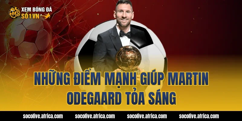 Những điểm mạnh giúp Martin Odegaard tỏa sáng