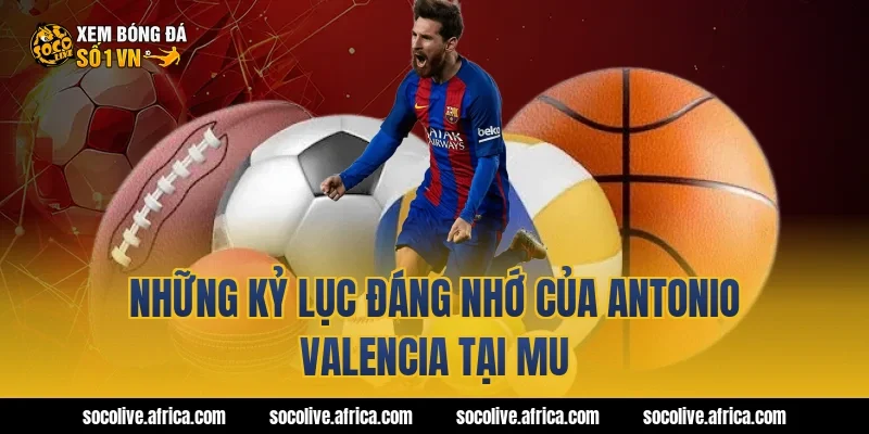 Những kỷ lục đáng nhớ của antonio valencia tại MU
