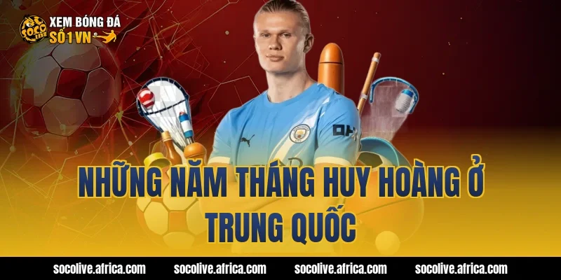 Những năm tháng huy hoàng ở Trung Quốc