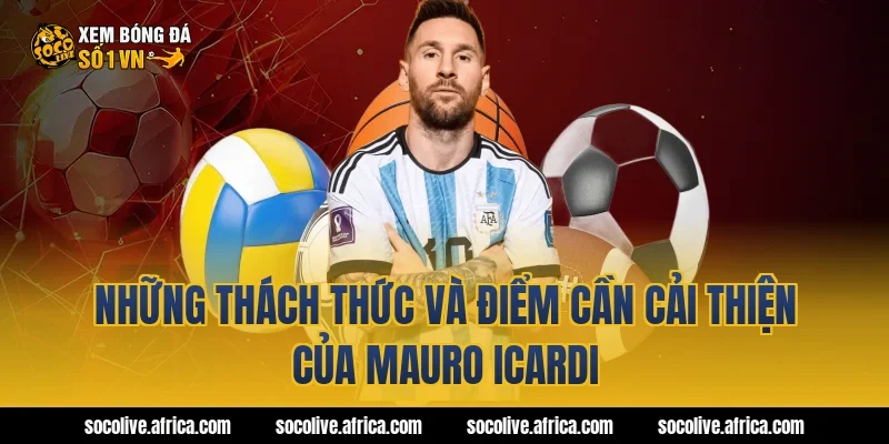 Những thách thức và điểm cần cải thiện của Mauro Icardi