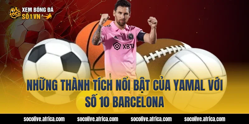 Những thành tích nổi bật của Yamal với số 10 Barcelona