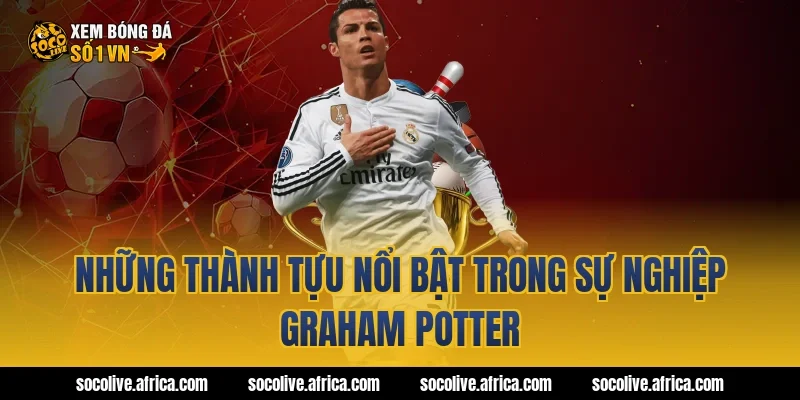 Những thành tựu nổi bật trong sự nghiệp Graham Potter