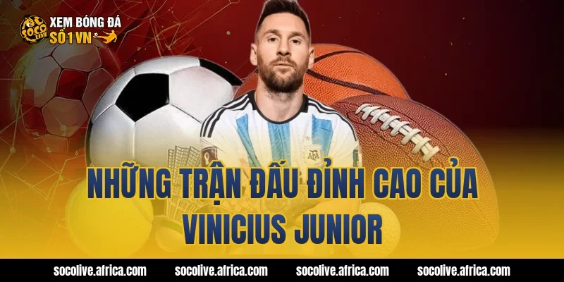 Những trận đấu đỉnh cao của Vinicius Junior