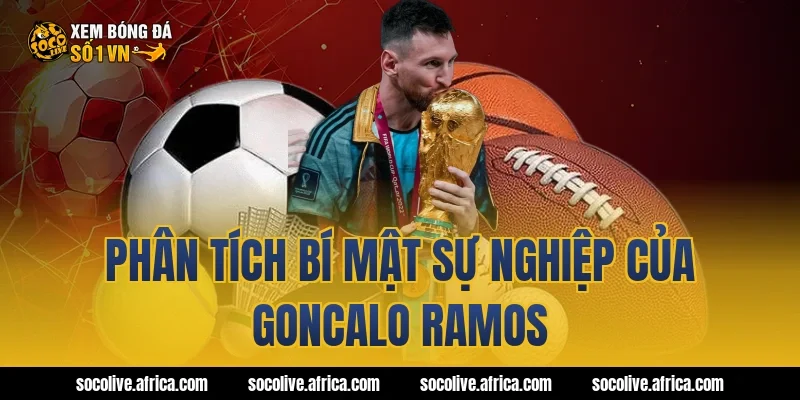 Phân Tích Bí Mật Sự Nghiệp Của goncalo ramos