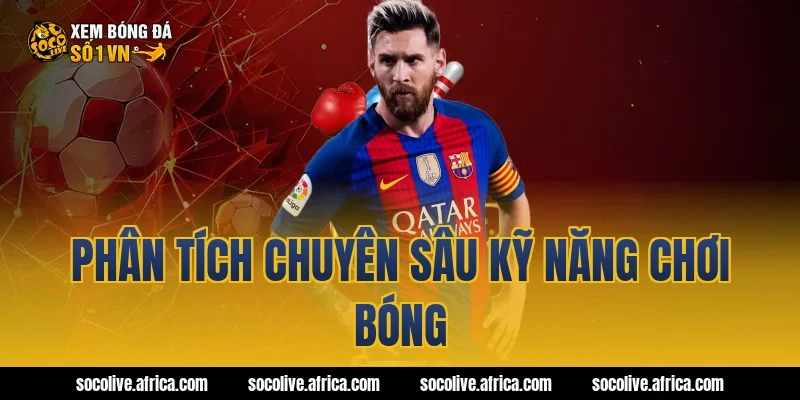 Phân Tích Chuyên Sâu Kỹ Năng Chơi Bóng