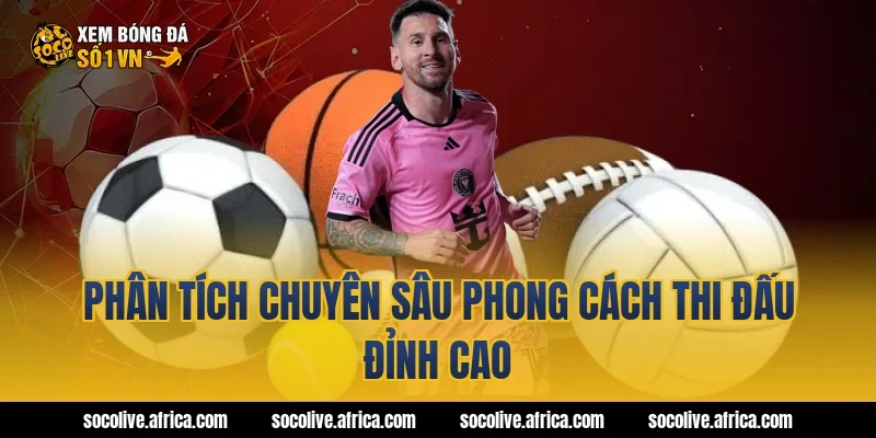 Phân Tích Chuyên Sâu Phong Cách Thi Đấu Đỉnh Cao