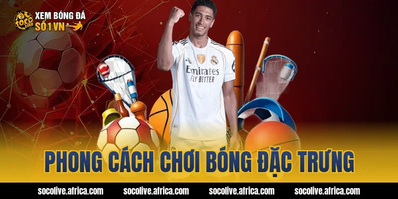 Phong cách chơi bóng đặc trưng