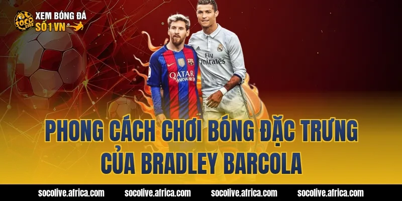 Phong cách chơi bóng đặc trưng của Bradley Barcola