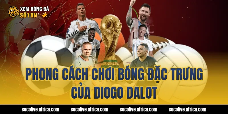 Phong cách chơi bóng đặc trưng của Diogo Dalot