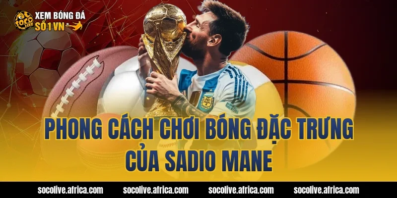 Phong cách chơi bóng đặc trưng của Sadio Mane