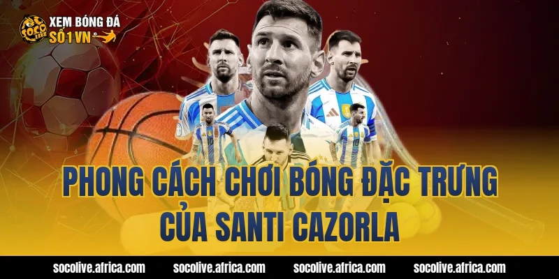 Phong cách chơi bóng đặc trưng của Santi Cazorla