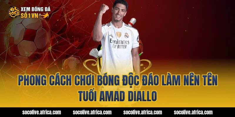Phong cách chơi bóng độc đáo làm nên tên tuổi Amad Diallo
