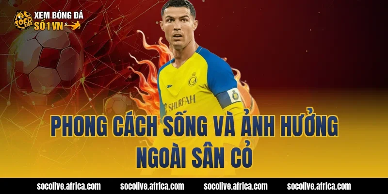 Phong cách sống và ảnh hưởng ngoài sân cỏ