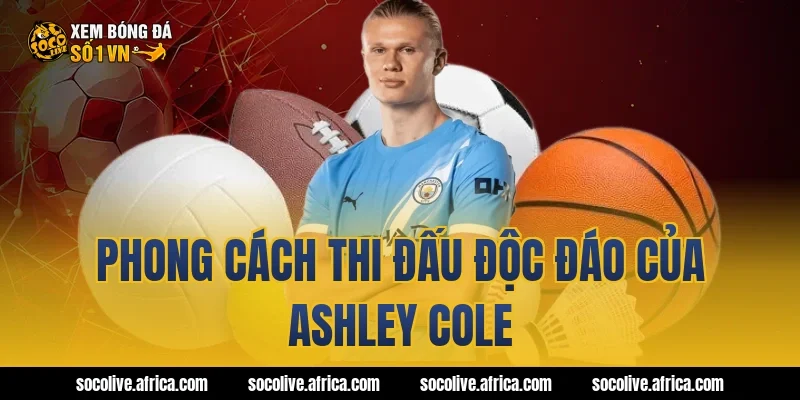 Phong Cách Thi Đấu Độc Đáo Của Ashley Cole