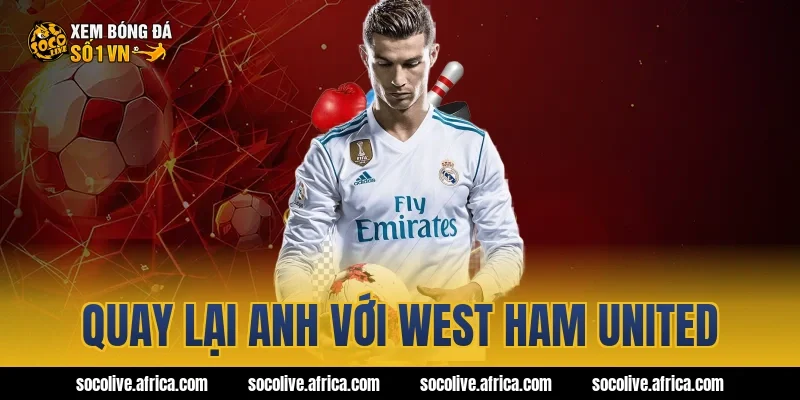 Quay lại Anh với West Ham United