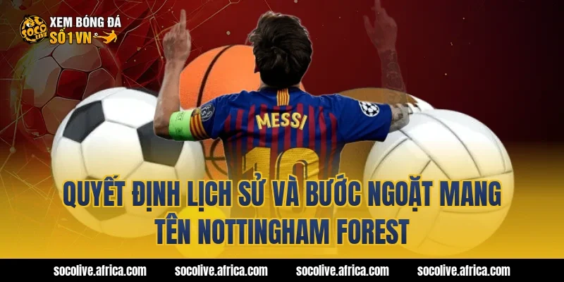 Quyết định lịch sử và bước ngoặt mang tên Nottingham Forest
