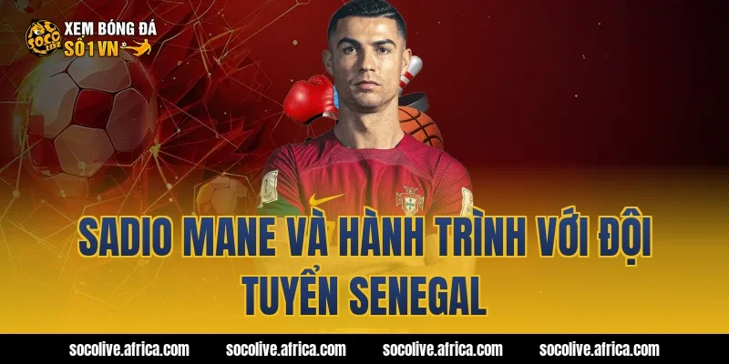 Sadio Mane và hành trình với đội tuyển Senegal