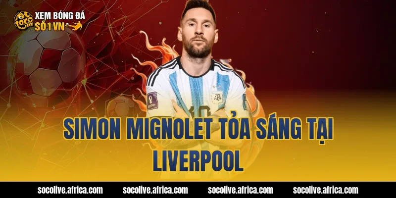 Simon Mignolet tỏa sáng tại Liverpool