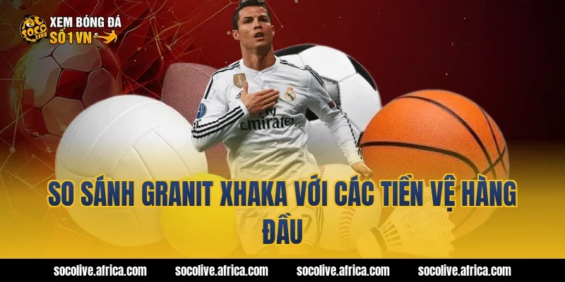 So sánh Granit Xhaka với các tiền vệ hàng đầu