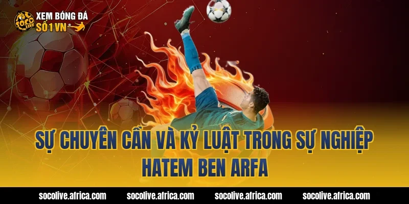 Sự chuyên cần và kỷ luật trong sự nghiệp Hatem Ben Arfa
