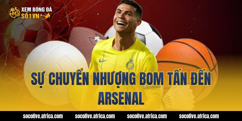 Sự chuyển nhượng bom tấn đến Arsenal