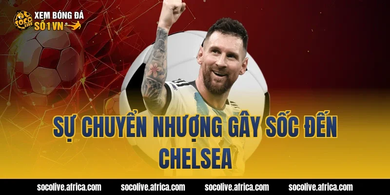 Sự chuyển nhượng gây sốc đến Chelsea