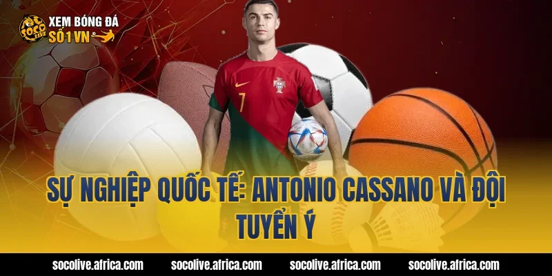 Sự Nghiệp Quốc Tế: Antonio Cassano Và Đội Tuyển Ý
