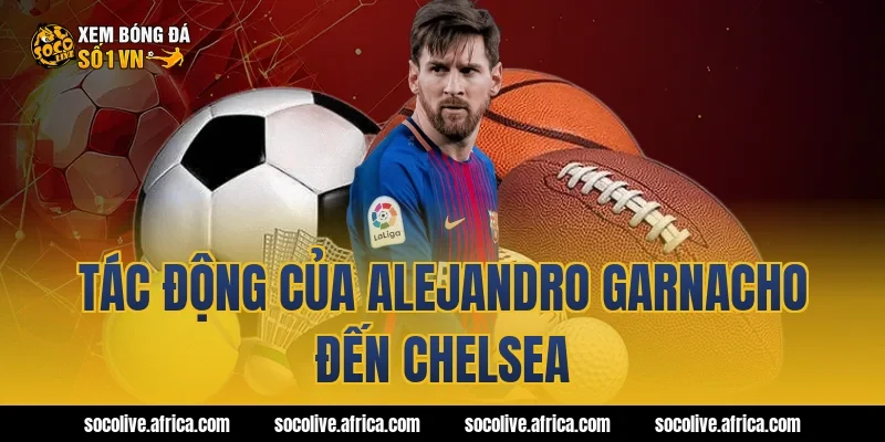 Tác động của Alejandro Garnacho đến Chelsea