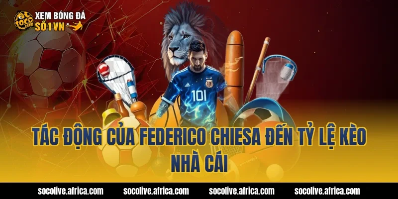 Tác Động Của federico chiesa Đến Tỷ Lệ Kèo Nhà Cái