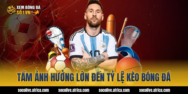 Tầm Ảnh Hưởng Lớn Đến Tỷ Lệ Kèo Bóng Đá