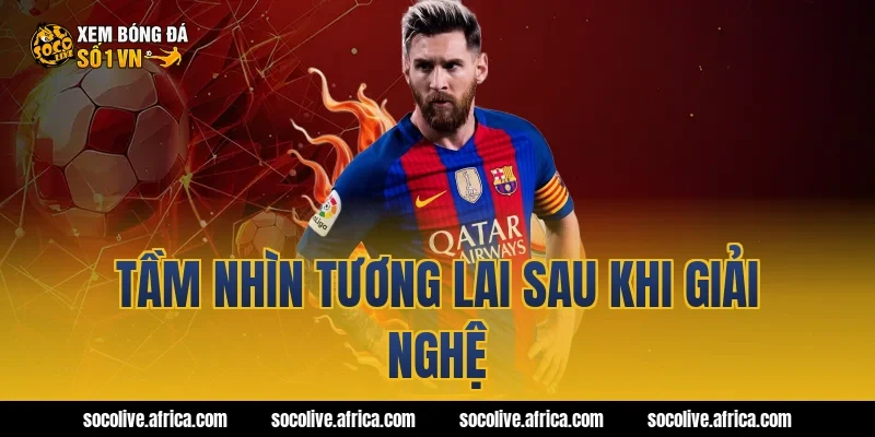 Tầm nhìn tương lai sau khi giải nghệ