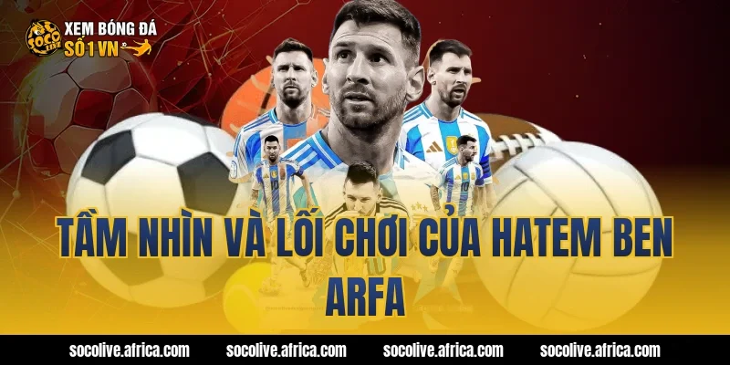 Tầm nhìn và lối chơi của Hatem Ben Arfa