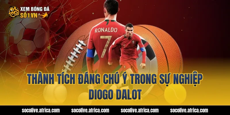 Thành tích đáng chú ý trong sự nghiệp Diogo Dalot