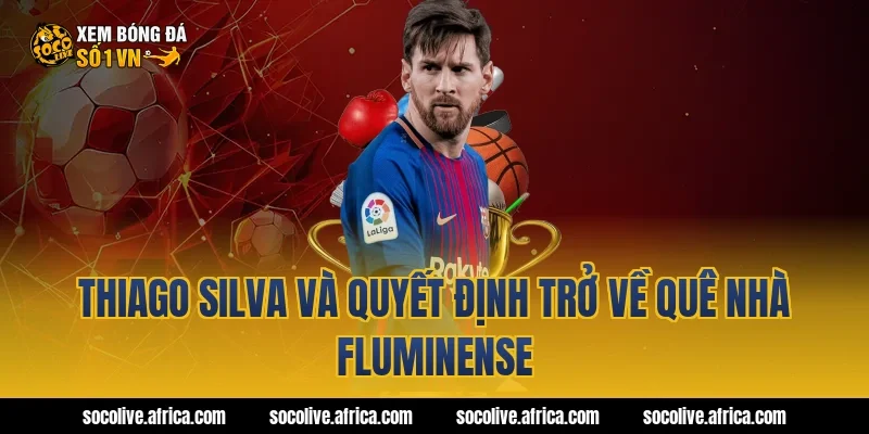 thiago silva Và Quyết Định Trở Về Quê Nhà Fluminense
