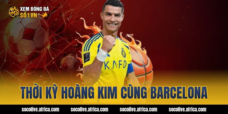 Thời kỳ hoàng kim cùng Barcelona