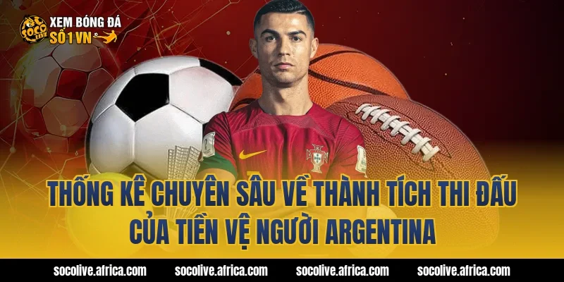 Thống Kê Chuyên Sâu Về Thành Tích Thi Đấu Của Tiền Vệ Người Argentina