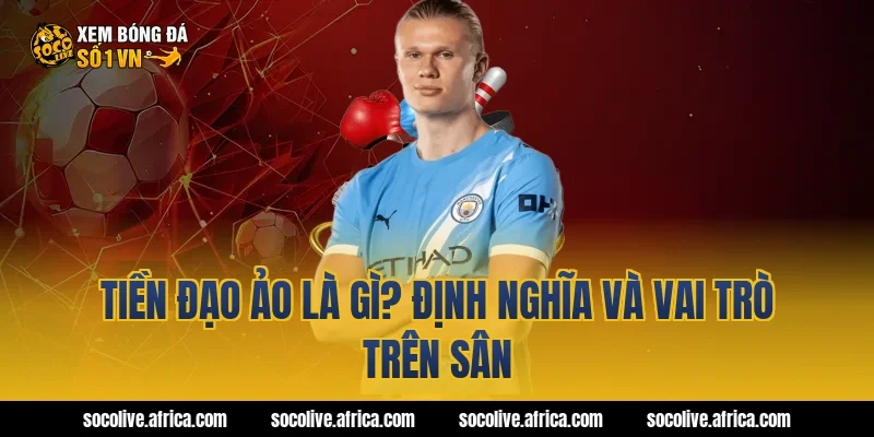 Tiền đạo ảo là gì? Định nghĩa và vai trò trên sân