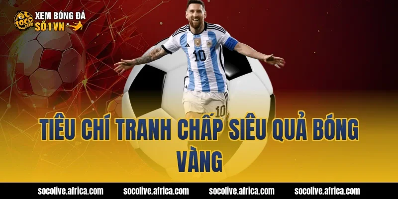 Tiêu chí tranh chấp siêu quả bóng vàng