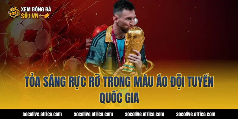 Tỏa Sáng Rực Rỡ Trong Màu Áo Đội Tuyển Quốc Gia